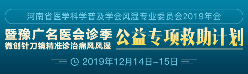 河南省医学科学普及学会风湿专业委员会2019年会 暨豫广名医会诊季 ·微创针刀镜精准诊治痛风风湿丨公益专项救助计划